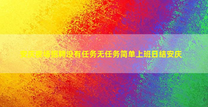 安庆夜场招聘没有任务无任务简单上班日结安庆