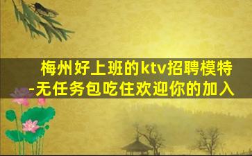 梅州好上班的ktv招聘模特-无任务包吃住欢迎你的加入